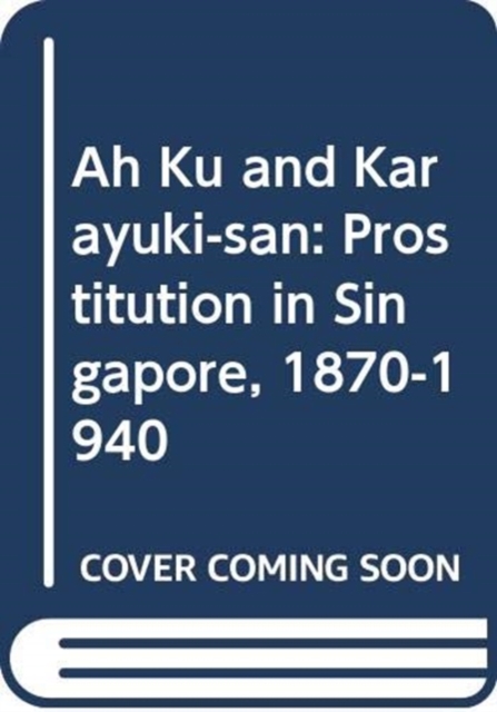 Ah Ku and Karayuki-san : Prostitution in Singapore, 1870-1940, Paperback / softback Book