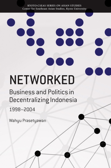 Networked : Business And Politics In Decentralizing Indonesia, 1998-2004, Paperback / softback Book