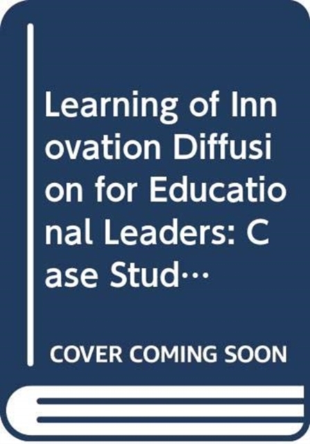Learning Of Innovation Diffusion For Educational Leaders: Case Studies From Singapore, Hardback Book