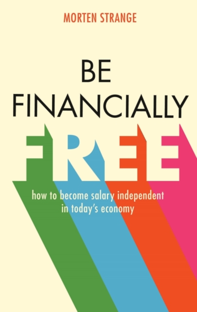 Be Financially Free : How to Become Salary Independent in Today's Economy, Paperback / softback Book