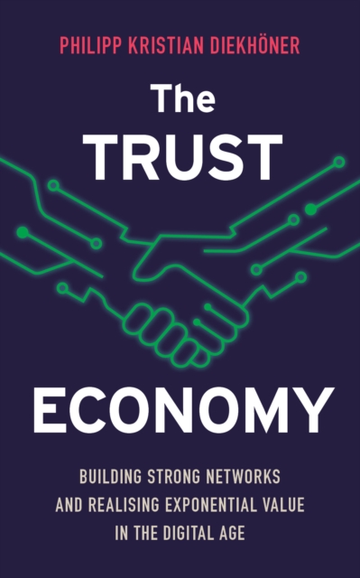 The Trust Economy : Building Strong Networks and Realising Exponential Value in the Digital Age, Paperback / softback Book