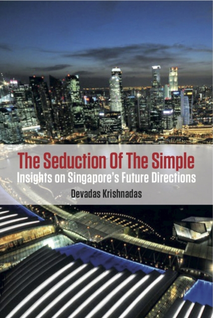 The Seduction of the Simple : Insights on Singapore's Future Directions, Paperback / softback Book