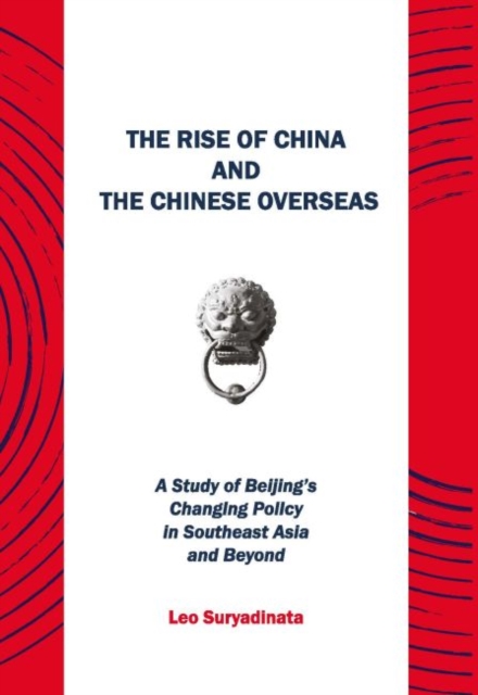 The Rise of China and the Chinese Overseas : A Study of Beijing's Changing Policy in Southeast Asia and Beyond, Paperback / softback Book