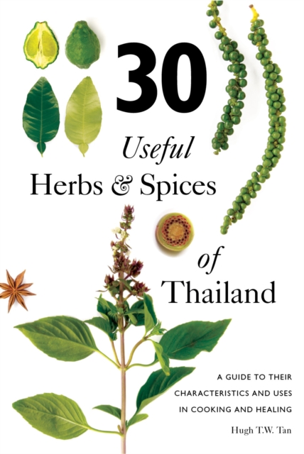 30 Useful Herbs & Spices of Thailand : A Guide to Their Characteristics and Uses in Cooking and Healing, Paperback / softback Book
