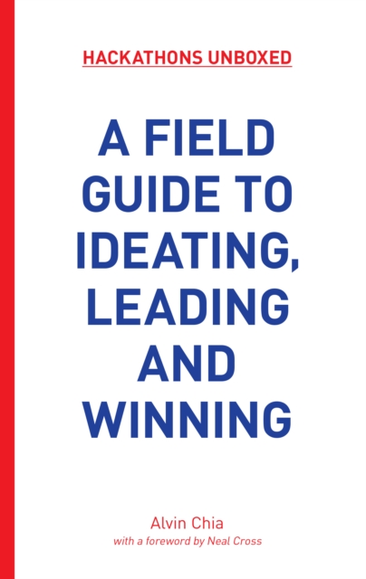 Hackathons Unboxed : A Field Guide to Ideating, Leading and Winning, Paperback / softback Book
