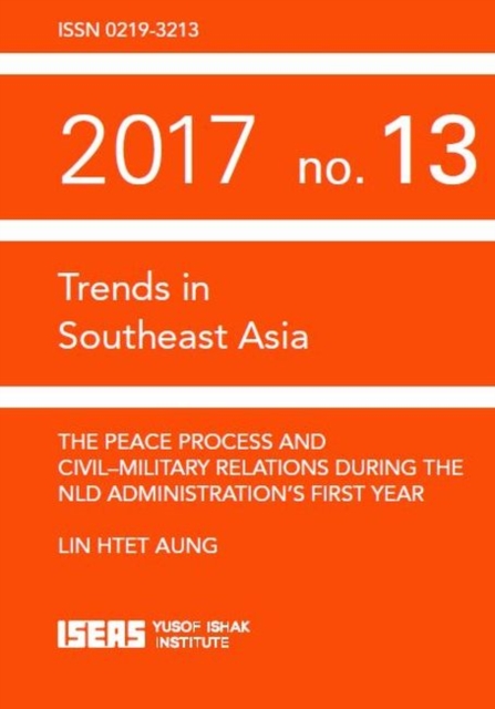 The Peace Process and Civil Military Relations during the NLD Administration's First Year, Paperback / softback Book