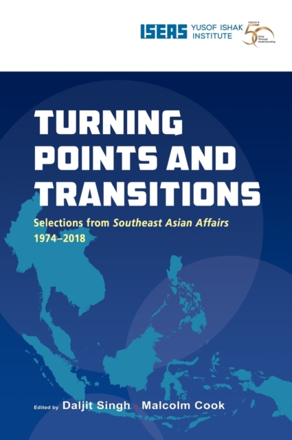Turning Points and Transitions : Selections from Southeast Asian Affairs 1974-2017, Hardback Book