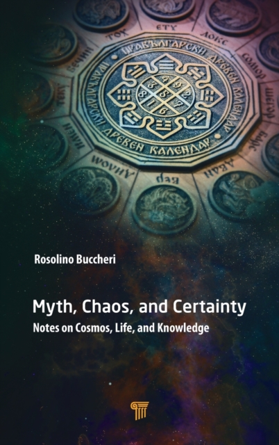 Myth, Chaos, and Certainty : Notes on Cosmos, Life, and Knowledge, Hardback Book