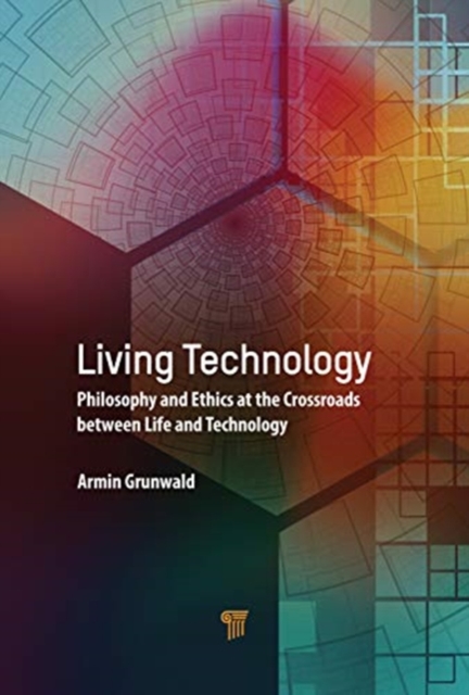 Living Technology : Philosophy and Ethics at the Crossroads Between Life and Technology, Hardback Book