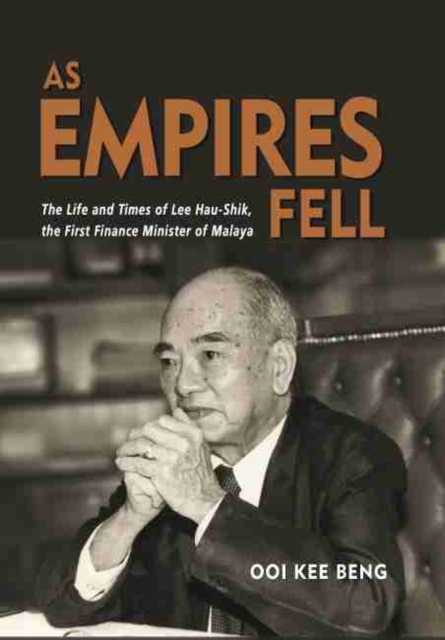 As Empires Fell : The Life and Times of Lee Hau-Shik, the First Finance Minister of Malaya, Paperback / softback Book