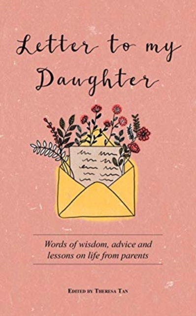 Letter to My Daughter : Words of Wisdom, Advice and Lessons on Life from Parents, Paperback / softback Book