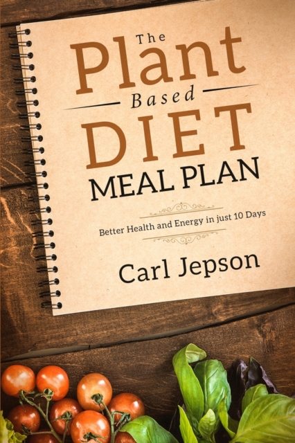 Plant Based Diet Meal Plan : Better Health and Energy in Just 10 Days, Paperback / softback Book