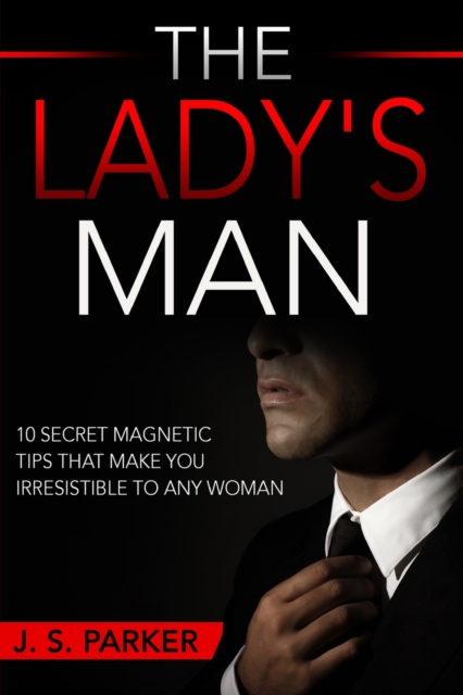Dating Advice For Men - The Lady's Man : 10 Secret Magnetic Tips That Make You IRRESISTIBLE To Any Woman You Want., Paperback / softback Book