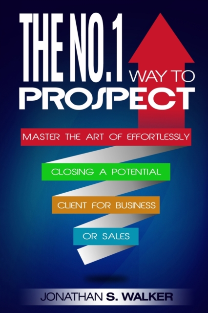 Network Marketing : The No.1 Way to Prospect - Master the Art of Effortlessly Closing a Potential Client for Business or Sales (Sales and Marketing), Paperback / softback Book