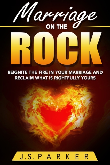Marriage Help - Marriage On The Rock : Reignite the Fire In Your Relationship And Reclaim What Is Rightfully Yours, Paperback / softback Book