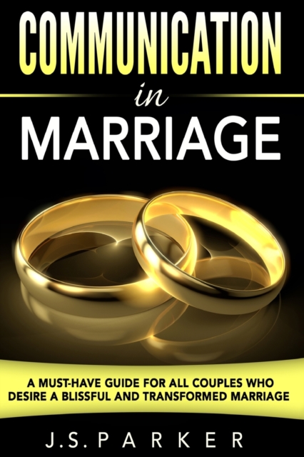 Communication In Marriage : A Must-Have Guide For All Couples Who Desire A Blissful and Transformed Marriage, Paperback / softback Book