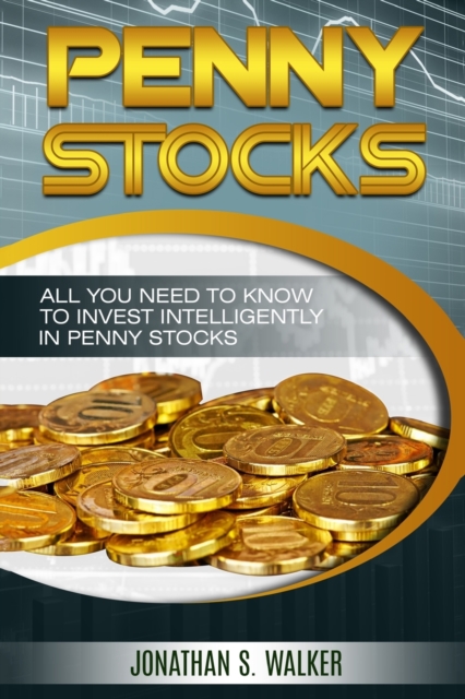 Penny Stocks For Beginners - Trading Penny Stocks : All You Need To Know To Invest Intelligently in Penny Stocks, Paperback / softback Book