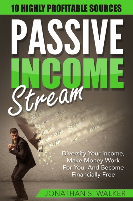 Passive Income Streams - How To Earn Passive Income : How To Earn Passive Income - Diversify Your Income, Make Money Work For You, And Become Financially Free, Paperback / softback Book