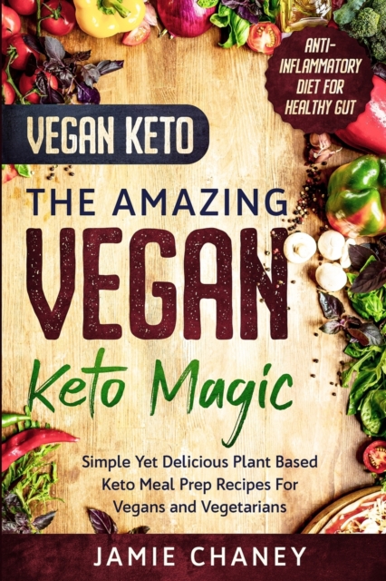 Vegan Keto : THE AMAZING VEGAN KETO MAGIC - Simple Yet Delicious Plant Based Keto Meal Prep Recipes For Vegans and Vegetarians, Paperback / softback Book