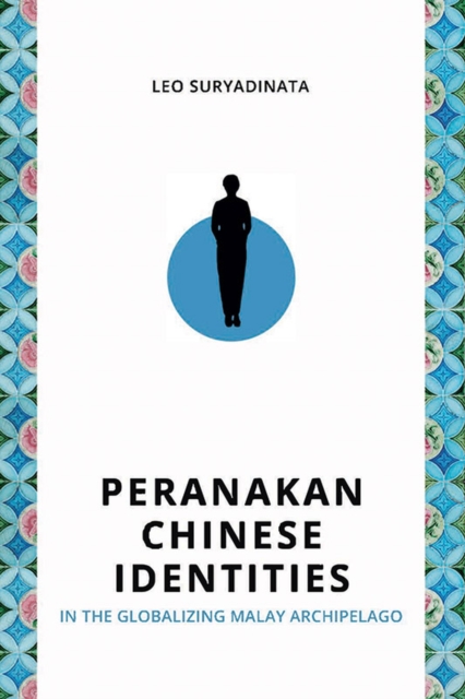 Peranakan Chinese Identities in the Globalizing Malay Archipelago, Paperback / softback Book