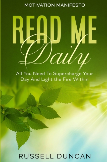 Motivation Manifesto : Read Me Daily - All You Need To Supercharge Your Day And Light the Fire Within, Paperback / softback Book