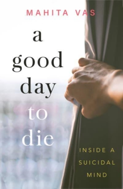 A Good Day to Die : Inside a suicidal mind, Paperback / softback Book