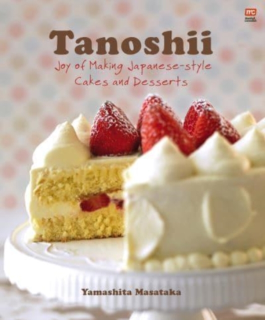 Tanoshii : Joy of Making Japanese-Style Cakes & Desserts, Paperback / softback Book