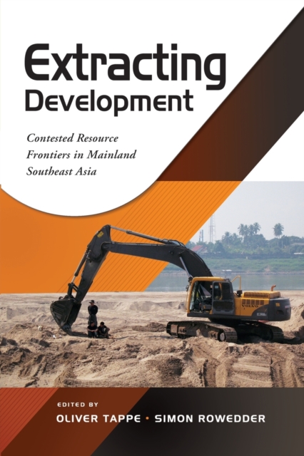 Extracting Development : Contested Resource Frontiers in Mainland Southeast Asia, Paperback / softback Book