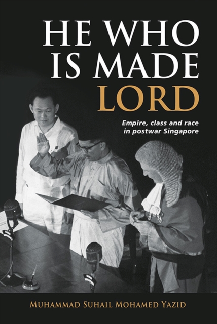 He Who is Made Lord : Empire, Class and Race in Postwar Singapore, Paperback / softback Book