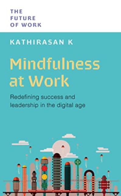 Mindfulness at Work : Redefining Success and Leadership in the Digital Age, Paperback / softback Book