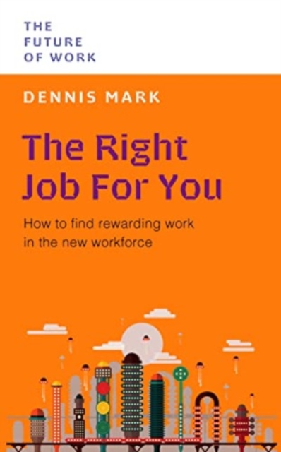 The Right Job for You : How to Find Rewarding Work in the New Workforce, Paperback / softback Book