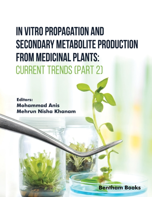 In Vitro Propagation and Secondary Metabolite Production from Medicinal Plants: Current Trends (Part 2), EPUB eBook