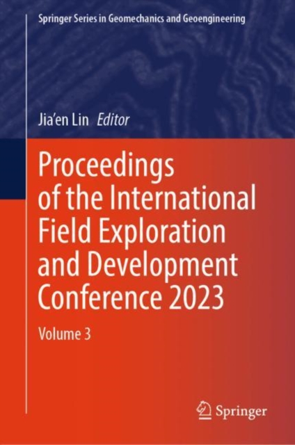 Proceedings of the International Field Exploration and Development Conference 2023 : Volume 3, Hardback Book