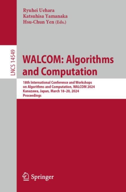 WALCOM: Algorithms and Computation : 18th International Conference and Workshops on Algorithms and Computation, WALCOM 2024, Kanazawa, Japan, March 18–20, 2024, Proceedings, Paperback / softback Book