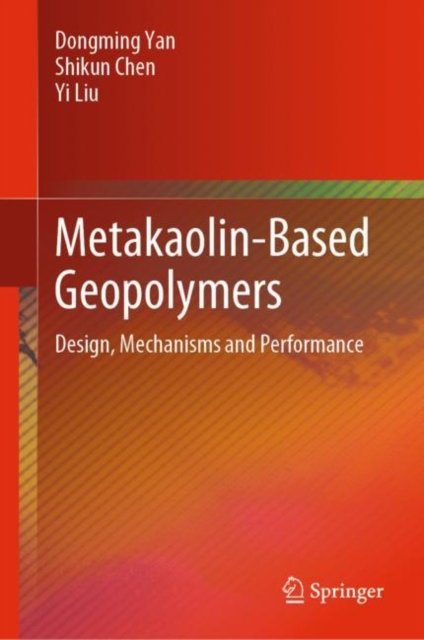 Metakaolin-Based Geopolymers : Design, Mechanisms and Performance, Hardback Book