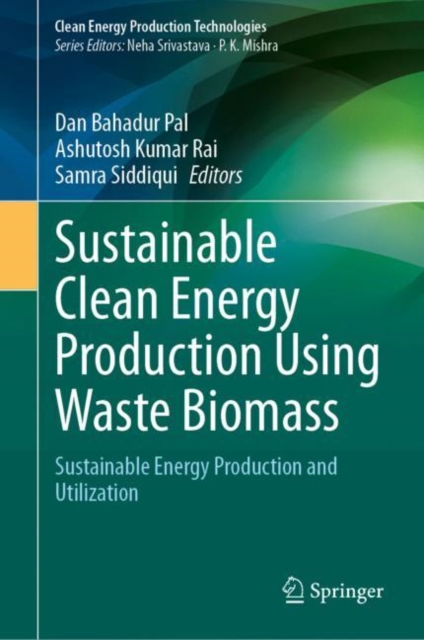 Sustainable Clean Energy Production Using Waste Biomass : Sustainable Energy Production and Utilization, Hardback Book