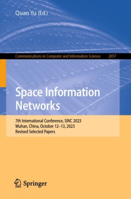 Space Information Networks : 7th International Conference, SINC 2023, Wuhan, China, October 12–13, 2023, Revised Selected Papers, Paperback / softback Book