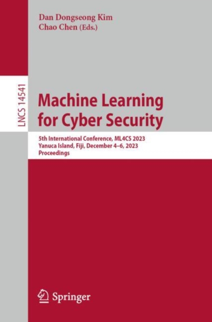 Machine Learning for Cyber Security : 5th International Conference, ML4CS 2023, Yanuca Island, Fiji, December 4–6, 2023, Proceedings, Paperback / softback Book