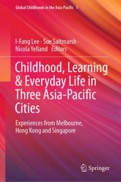Childhood, Learning & Everyday Life in Three Asia-Pacific Cities : Experiences from Melbourne, Hong Kong and Singapore, Hardback Book