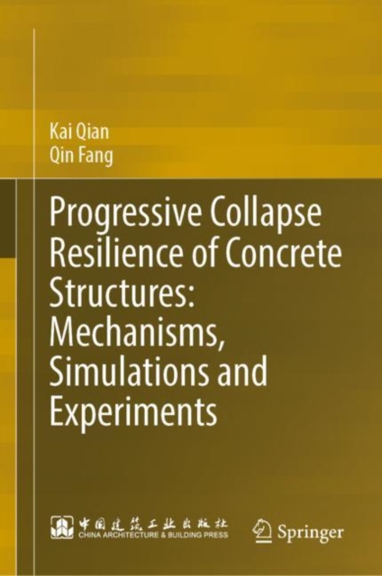 Progressive Collapse Resilience of Concrete Structures: Mechanisms, Simulations and Experiments, Hardback Book