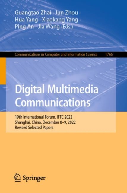 Digital Multimedia Communications : 19th International Forum, IFTC 2022, Shanghai, China, December 8-9, 2022, Revised Selected Papers, Paperback / softback Book