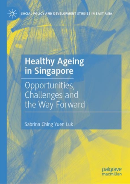 Healthy Ageing in Singapore : Opportunities, Challenges and the Way Forward, Hardback Book