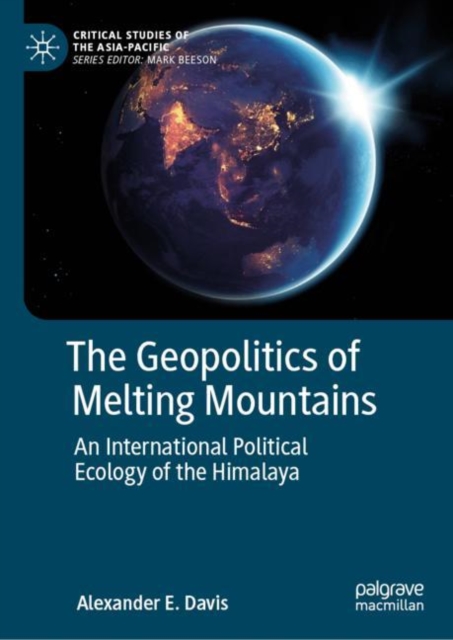 The Geopolitics of Melting Mountains : An International Political Ecology of the Himalaya, Hardback Book