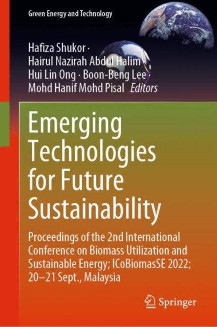 Emerging Technologies for Future Sustainability : Proceedings of the 2nd International Conference on Biomass Utilization and Sustainable Energy; ICoBiomasSE 2022; 20-21 Sept., Malaysia, Hardback Book
