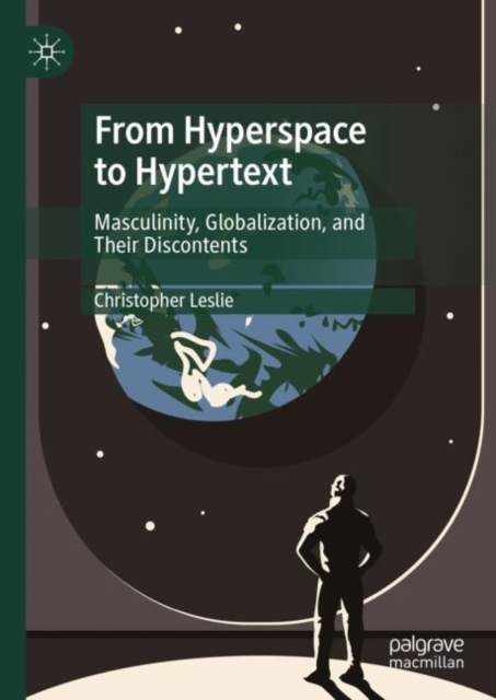 From Hyperspace to Hypertext : Masculinity, Globalization, and Their Discontents, Hardback Book