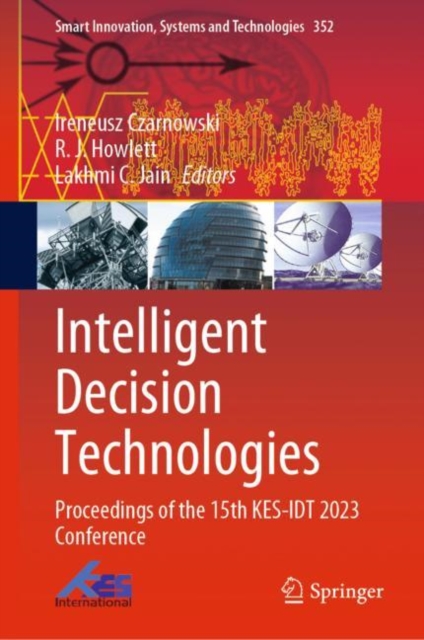 Intelligent Decision Technologies : Proceedings of the 15th KES-IDT 2023 Conference, Hardback Book