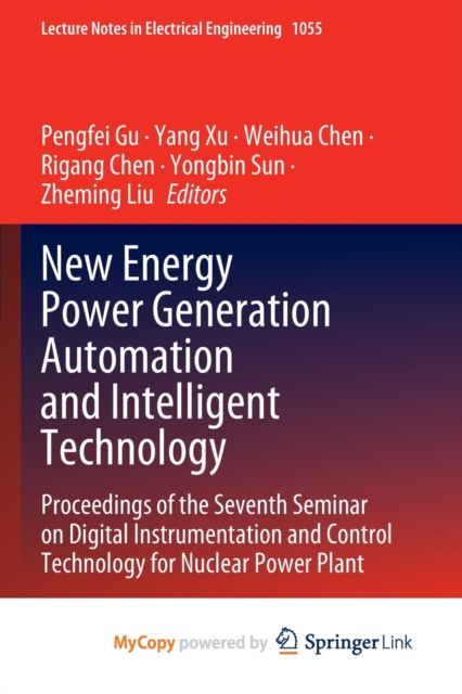 New Energy Power Generation Automation and Intelligent Technology : Proceedings of the Seventh Seminar on Digital Instrumentation and Control Technology for Nuclear Power Plant, Paperback Book