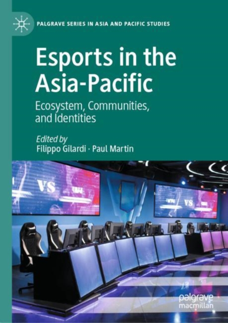 Esports in the Asia-Pacific : Ecosystem, Communities, and Identities, Hardback Book