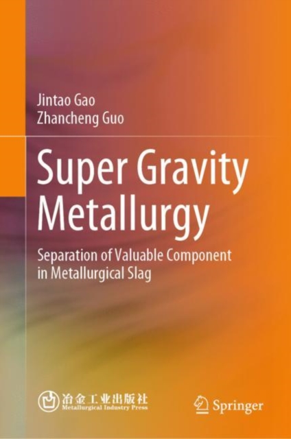 Super Gravity Metallurgy : Separation of Valuable Component in Metallurgical Slag, Hardback Book