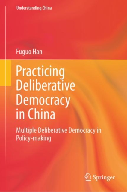 Practicing Deliberative Democracy in China : Multiple Deliberative Democracy in Policy-making, Hardback Book